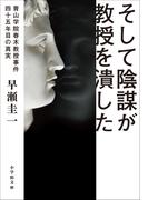そして陰謀が教授を潰した　～青山学院春木教授事件　四十五年目の真実～(小学館文庫)