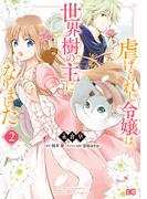 虐げられし令嬢は、世界樹の主になりました 2(B'sLOG COMICS)