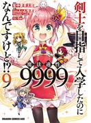 剣士を目指して入学したのに魔法適性9999なんですけど!?(9)(ドラゴンコミックスエイジ)