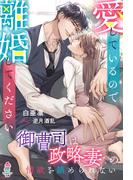 愛しているので離婚してください～御曹司は政略妻への情欲を鎮められない～(マカロン文庫)