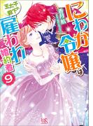 にわか令嬢は王太子殿下の雇われ婚約者: 9【特典SS付】(一迅社文庫アイリス)