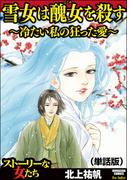 雪女は醜女を殺す ～冷たい私の狂った愛～（単話版）＜雪女は醜女を殺す ～冷たい私の狂った愛～＞(雪女は醜女を殺す ～冷たい私の狂った愛～)