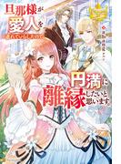 旦那様が愛人を連れていらしたので、円満に離縁したいと思います。(レジーナブックス)