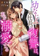 幼なじみ副社長の復讐は、私を溺愛することでした(こはく文庫)