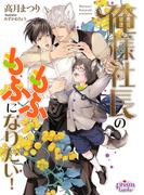 俺様社長のもふもふになりたい！【電子限定特典付】(プリズム文庫)