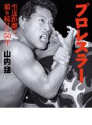 プロレスラー―至近距離で撮り続けた50年―