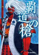覇道の槍(時代小説文庫(角川春樹事務所))