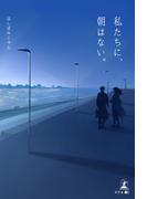 私たちに、朝はない。