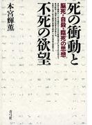 死の衝動と不死の欲望　脳死・自殺・臨死の思想