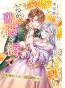 いつか薔薇の褥で～吟遊詩人の一途な潤愛～（７）(アマゾナイトノベルズ)