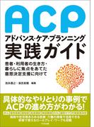 アドバンス・ケア・プランニング（ＡＣＰ）実践ガイド　―患者・利用者の生き方・暮らしに焦点をあてた意思決定支援に向けて