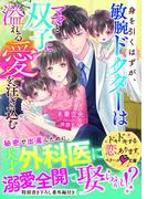 身を引くはずが、敏腕ドクターはママと双子に溢れる愛を注ぎ込む(ベリーズ文庫)