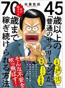 45歳以上の「普通のサラリーマン」が何が起きても70歳まで稼ぎ続けられる方法