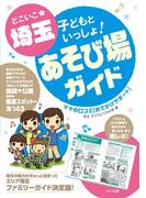どこいこ☆埼玉　子どもといっしょ！あそび場ガイド　ママの口コミおでかけサポート