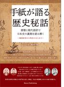 手紙が語る歴史秘話 書簡と現代語訳で日本史の裏側を読み解く ～戦国武将から明治の文人まで～