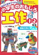 身近な素材でできる！ 小学生のおもしろ工作 1・2年生 自由工作にぴったり