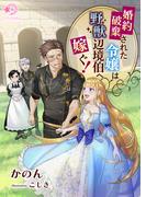 婚約破棄された令嬢は野獣辺境伯へ嫁ぐ！(ミーティアノベルス)