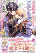 男装騎士になったらこじらせ夢魔の騎士隊長に捕まりました【初回限定SS付】【イラスト付】(フェアリーキス)