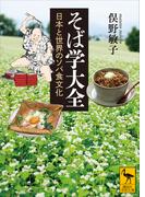 そば学大全　日本と世界のソバ食文化(講談社学術文庫)