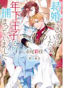結婚できずにいたら、年下王子に捕まっていました(ソーニャ文庫)