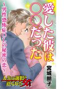 愛した彼は○○だった～男性恐怖症OLの秘密の恋～人生の選択を迫られた女たち(スキャンダラス・レディース・シリーズ)
