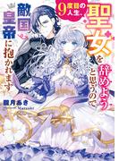 9度目の人生、聖女を辞めようと思うので敵国皇帝に抱かれます(ベリーズ文庫)