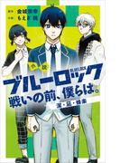小説　ブルーロック　戦いの前、僕らは。　潔・凪・蜂楽(ＫＣデラックス)