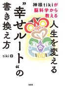 神様tikiが脳科学から教える 人生を変える“幸せルート”の書き換え方（大和出版）(大和出版)