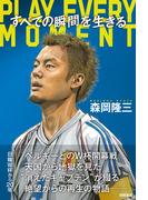すべての瞬間を生きる　ＰＬＡＹ　ＥＶＥＲＹ　ＭＯＭＥＮＴ