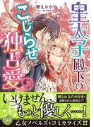 皇太子殿下のこじらせ独占愛(乙女ドルチェ・コミックス)