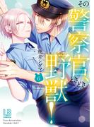 その警察官、ときどき野獣！（６）【電子限定描き下ろし付き】(LOVEBITESコミックス)