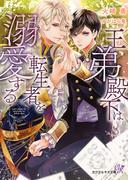 王弟殿下は転生者を溺愛する【SS付】【イラスト付】(カクテルキス文庫)
