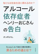 アルコール依存症者ヘンリーおじさんの告白　私たちは社会生活に戻れるのか？