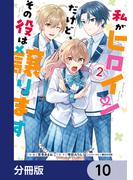 私がヒロインだけど、その役は譲ります【分冊版】　10(ＦＬＯＳ　ＣＯＭＩＣ)