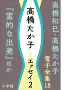 高橋和巳・高橋たか子 電子全集 第18巻 高橋たか子　エッセイ2『霊的な出発』ほか(高橋和巳・高橋たか子 電子全集)