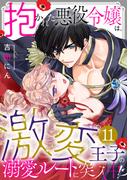 抱かれた悪役令嬢は、激変王子の溺愛ルートに突入中！？(11)