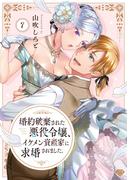 【ラブチーク】婚約破棄された悪役令嬢、イケメン資産家に求婚されました。　act.7(ラブチーク)