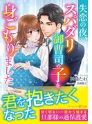 失恋の夜、スパダリ御曹司の子を身ごもりました(マーマレード文庫)