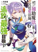 味方が弱すぎて補助魔法に徹していた宮廷魔法師、追放されて最強を目指す（６）
