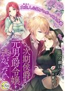 次期侯爵は元男爵令嬢を逃がさない　女主人（あるじ）公認プロポーズ大作戦(e-ノワール)