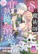 Ｓ級魔術師の甘くて執拗な溺愛(ティアラ文庫)