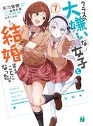 クラスの大嫌いな女子と結婚することになった。７【電子特典付き】(MF文庫J)