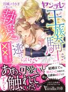 ヤンデレ王族騎士の執愛からは逃げられない～期間限定の恋人と××活!?～(ヴァニラ文庫)