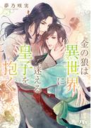 金の狼は異世界に迷える皇子を抱く 【電子限定おまけ付き＆イラスト収録】(幻冬舎ルチル文庫)