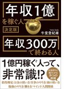 決定版 年収1億を稼ぐ人、年収300万で終わる人