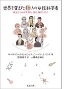 世界を変えた10人の女性科学者: 彼女たちは何を考え、信じ、実行したか