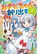 異世界のおチビちゃんは今日も何かを創り出す ～スキル【想像創造】で目指せ成り上がり！～ 【電子書籍限定特典SS付き】(Mノベルス)