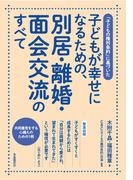 子どもが幸せになるための、別居・離婚・面会交流のすべて