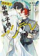 異世界で半魔の子供を育てたらヤンデレに育った　下(ルビーコレクション)