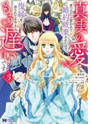 真実の愛を見つけたと言われて婚約破棄されたので、復縁を迫られても今さらもう遅いです！（コミック） ： 3(モンスターコミックスｆ)